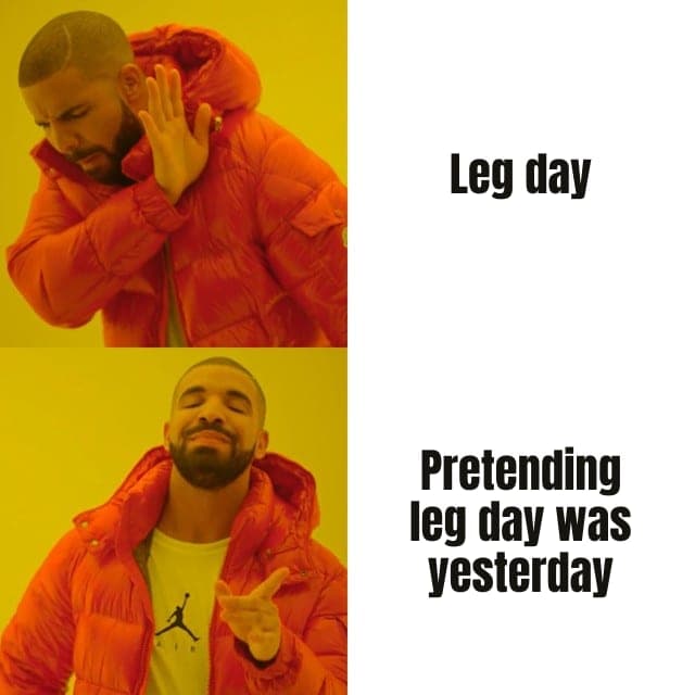 Drake meme: "Leg day" rejected, "Pretending leg day was yesterday" approved