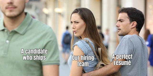 Distracted Girlfriend meme: our hiring team looks at a candidate who ships, away from a perfect résumé