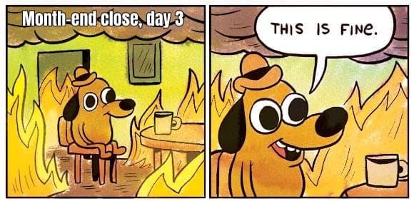 This Is Fine meme captioned "Month-end close, day 3"